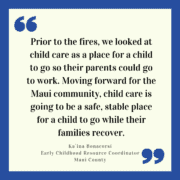 Quote by Ka'ina Bonacorsi, Maui County Early Childhood Resource coordinator